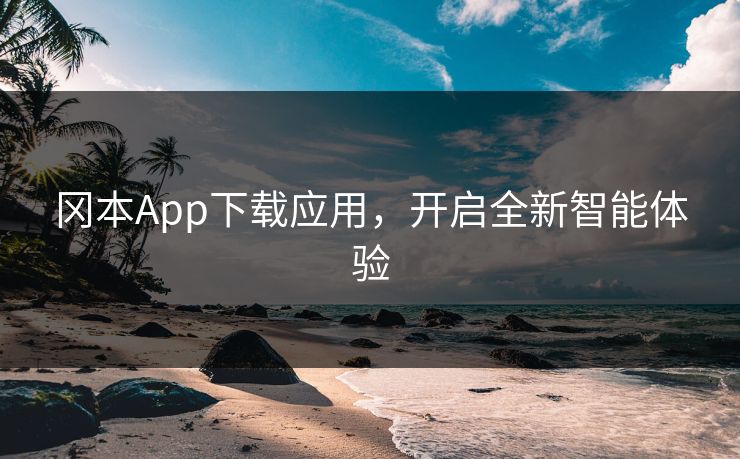 冈本App下载应用，开启全新智能体验