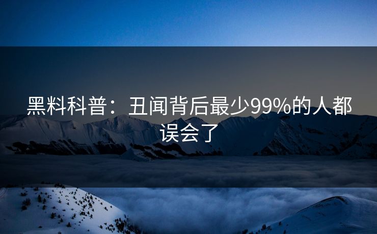 黑料科普：丑闻背后最少99%的人都误会了